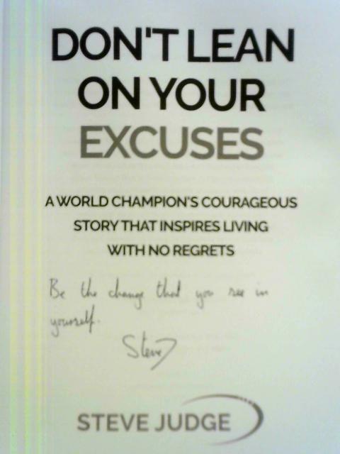 Don't Lean On Your Excuses: A World Champion's Courageous Story That Inspires Living With No Regrets By Steve Judge