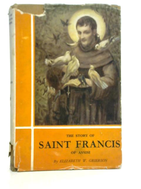 The Story of St. Francis of Assisi By Elizabeth W. Grierson