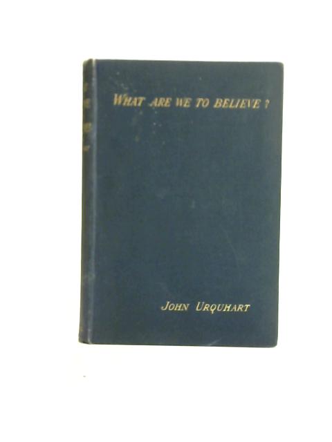 What Are We To Believe? By John Urquhart