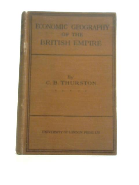 An Economic Geography of The British Empire By Charles B Thurston