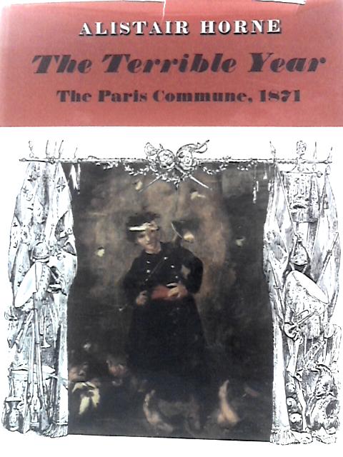 The Terrible Year: The Paris Commune, 1871 By Alistair Horne