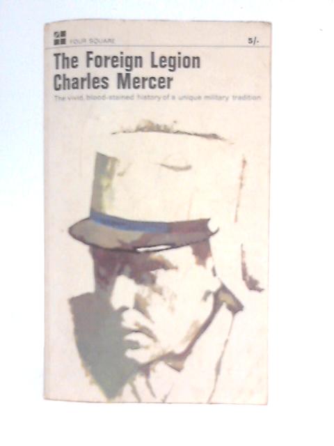 The Foreign Legion: the Vivid History of a Unique Military Tradition By Charles Mercer
