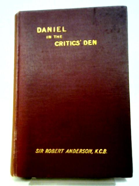 Daniel In The Critics Den: A Reply To Professor Driver Of Oxford And The Dean Of Canterbury By Robert Anderson