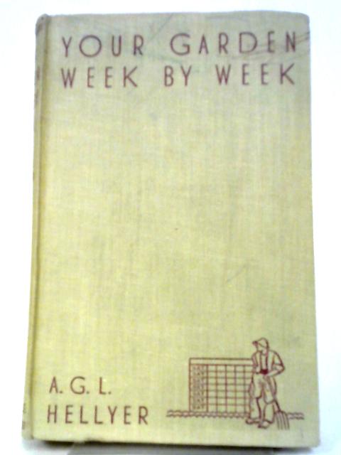 Your Garden Week By Week By A.G.L Hellyer