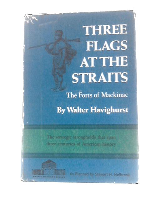 Three Flags at the Straits: the Forts of Mackinac von Walter Havighurst