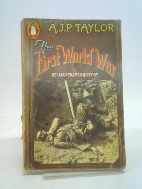 The First World War: An illustrated history By A. J. P Taylor