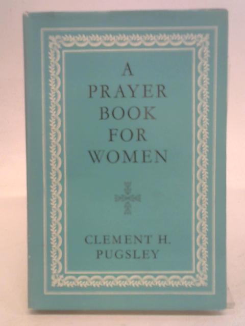 A Prayer Book for Women von Clement H. Pugsley