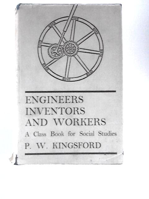 Engineers, Inventors and Workers By Peter Wilfred Kingsford