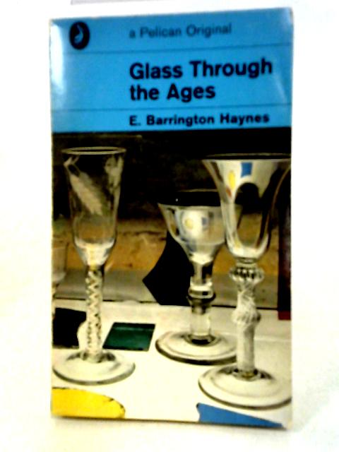 Glass Through the Ages By Haynes, E.Barrington