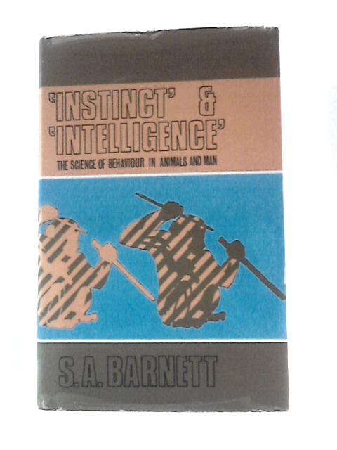 Instinct and Intelligence: The Science of Behaviour in Animals and Man By S. A. Barnett