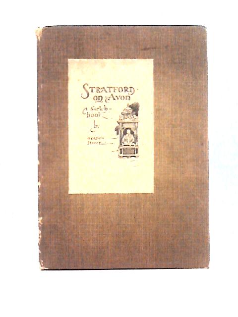 Stratford-on-Avon: A Sketch Book By Gordon Home