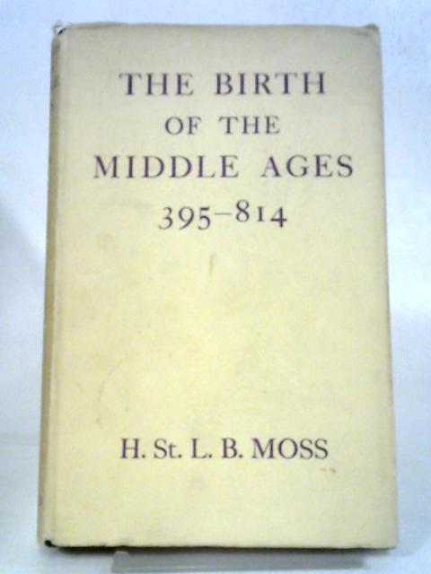 The Birth of The Middle Ages By H. St. L. B. Moss