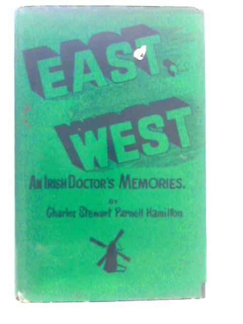 East, West: An Irish Doctor's Memoirs By Charles Stewart Parnell Hamilton