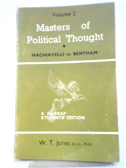 Masters Of Political Thought. Volume Two: Machiavelli To Bentham By W T Jones