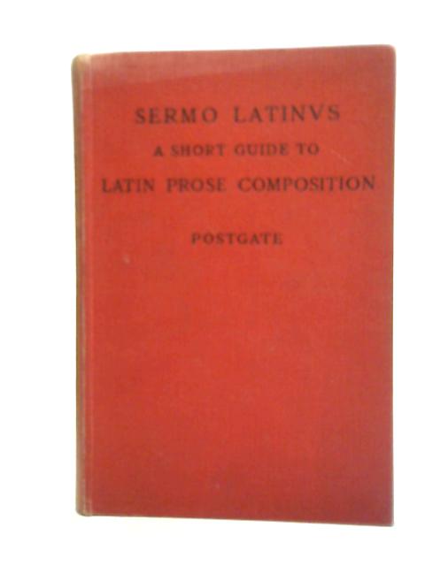 Sermo Latinvs A Short Guide to Latin Prose Composition By J.P. Postgate