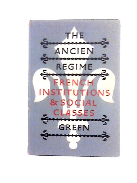 The Ancien Regime: a Manual of French Institutions and Social Classes (Edinburgh, University. Publications, Language & Literature Texts;no.5) von F. C. Green