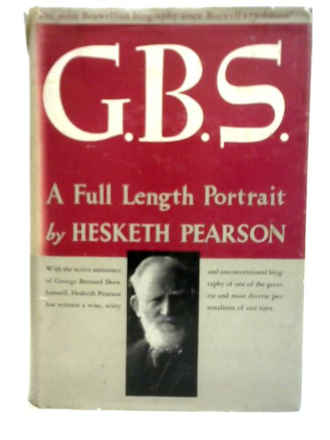 G.B.S. A Full Length Portrait By Hesketh Pearson