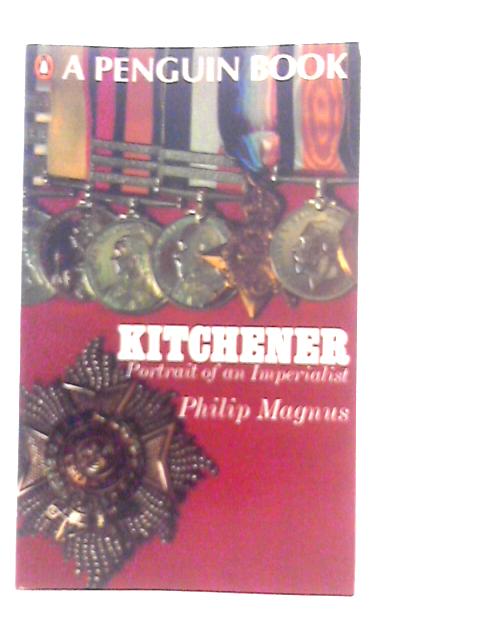 Kitchener: Portrait of an Imperialist By Philip Magnus