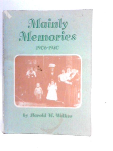 Mainly Memories 1906-1930 By Harold W.Walker