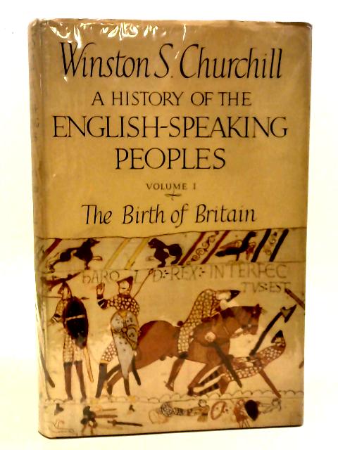 A History of the English-Speaking Peoples Volume I The Birth of Britain By Winston S. Churchill