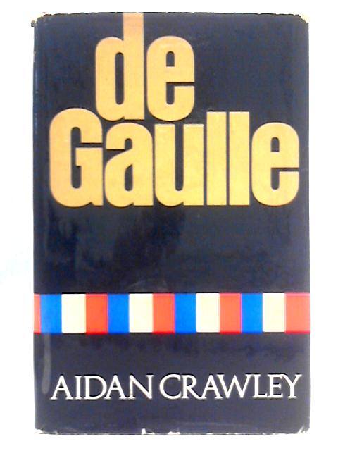 De Gaulle: A Biography By Aidan Crawley