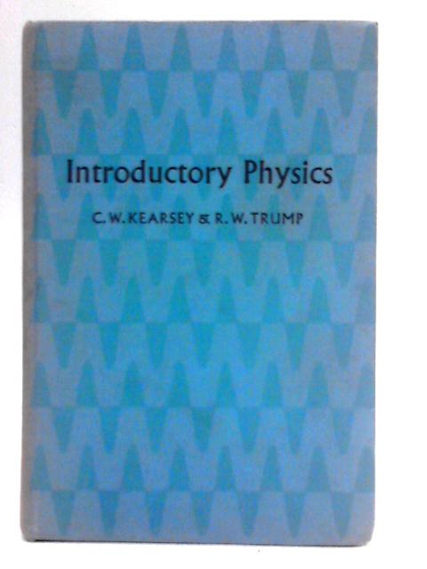 Introductory Physics By C. W. Kearsey and R. W. Trump