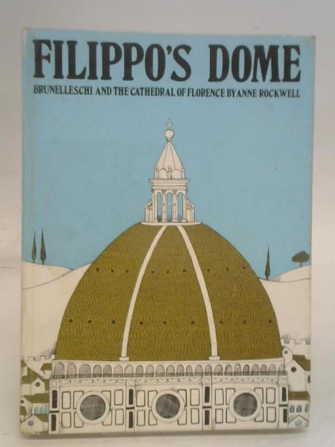 Filippo's dome: Brunelleschi and the cathedral of Florence By Anne Rockwell