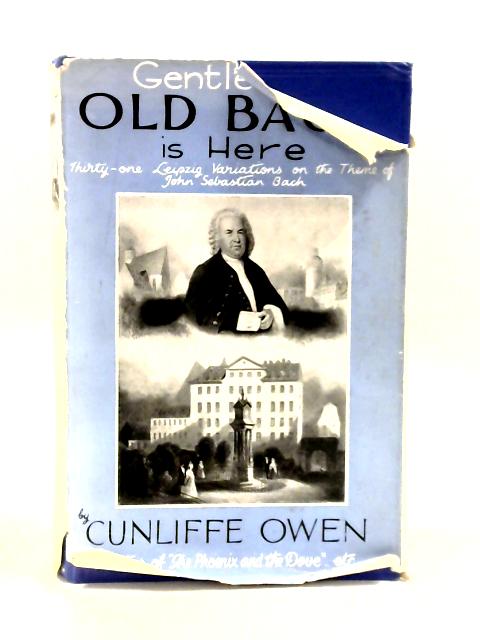 Gentlemen! Old Bach Is Here: Thirty-One Leipzig Variations on the Theme of John Sebastian Bach By Cunliffe Owen