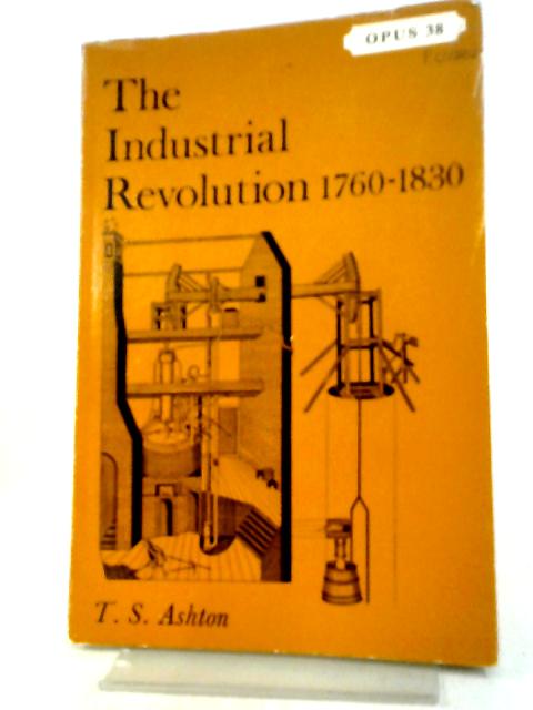 The Industrial Revolution, 1760-1830 By T. S Ashton