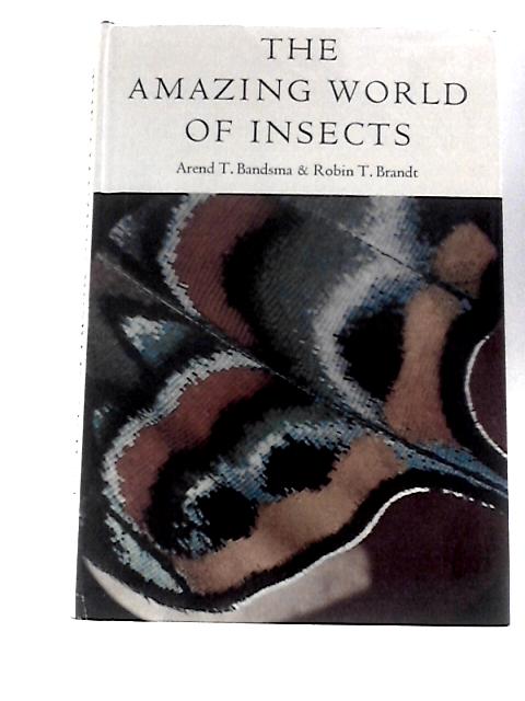 The Amazing World of Insects: a Photographic Introduction By Arend T.Bandsma and Robin T. Brandt