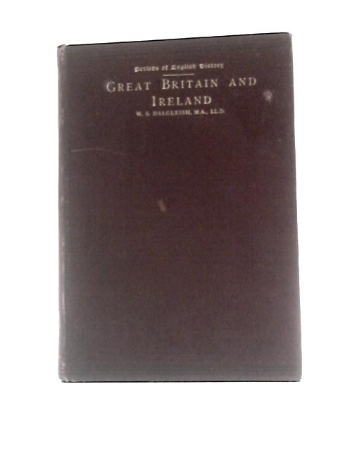 Great Britain and Ireland 1689 - 1887 By W.Scott Dalgleish