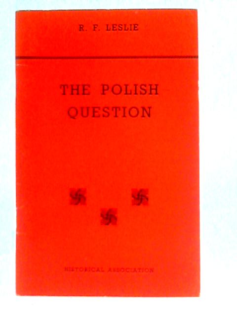 The Polish Question: Poland's Place in Modern History By R. F. Leslie