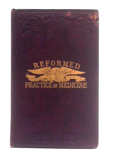 The Reformed Practice of Medicine: A Practical Treatise on the Prevention and Cure of Disease, Without the Use of Mineral or Vegetable Poisons By Doctor Rosen