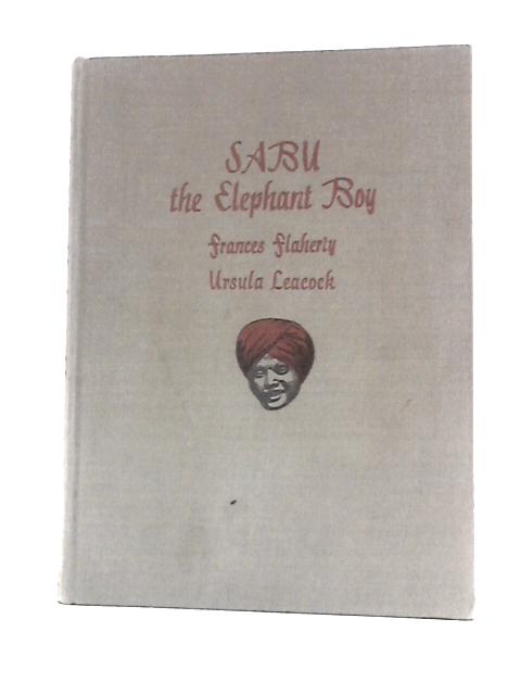 Sabu, the Elephant Boy By Frances Hubbard Flaherty