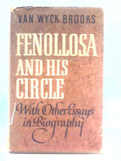 Fenollosa and His Circle: With Other Essays in Biography By Van Wyck Brooks