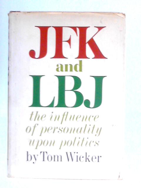 JFK and LBJ - The Influence of Personality Upon Politics By Tom Wicker