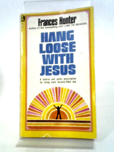 Hang Loose With Jesus By Frances Hunter