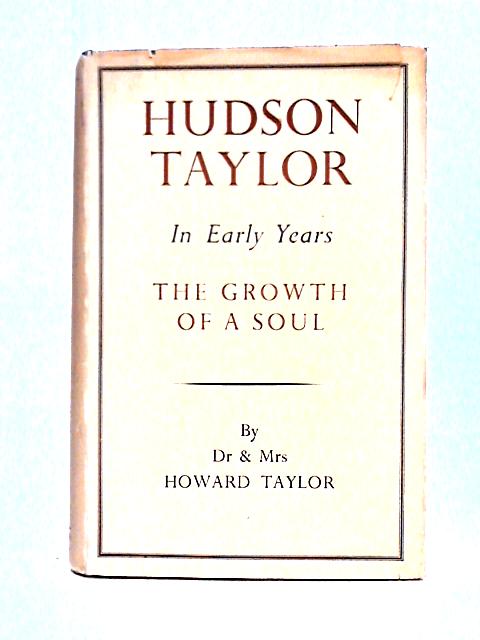 Hudson Taylor. In Early Years. The Growth of a Soul By Dr & Mrs Howard Taylor