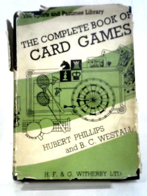 The Complete Book Of Card Games By Hubert Phillips and B.C. Westall