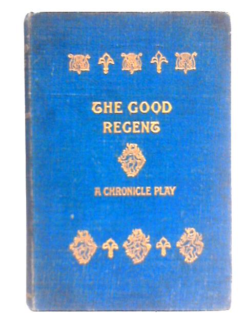 The Good Regent: A Chronicle Play By Professor Sir T. Grainger Stewart