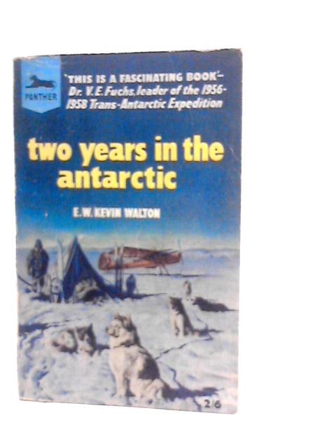 Two Years in the Antarctic par E.W.Kevin Walton