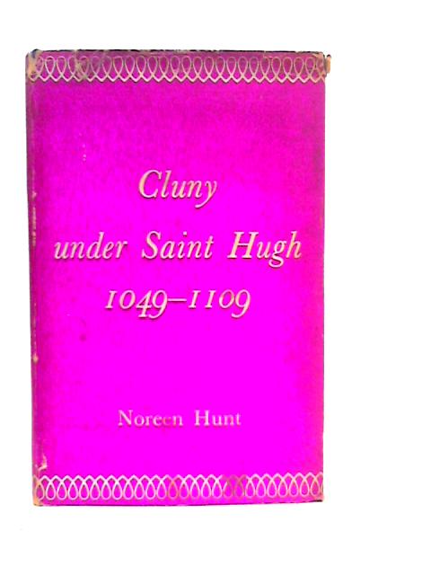 Cluny under Saint Hugh 1049-1109 By Noreen Hunt