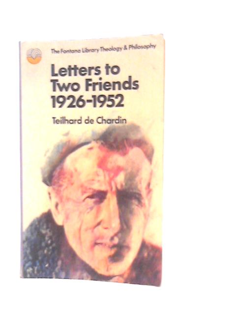 Letters to Two Friends 1926-1952 By Teilhard De Chardin