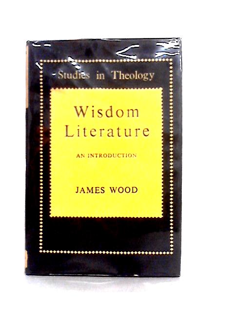 Wisdom Literature: an Introduction (Studies in Theology) By James Wood