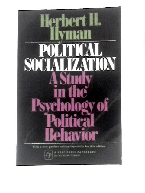 Political Socialization: A Study in the Psychology of Political Behaviour By Herbert Harvey Hyman