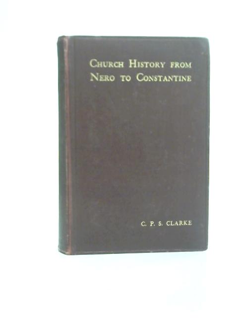 Church History from Nero to Constantine By C. P. S. Clarke