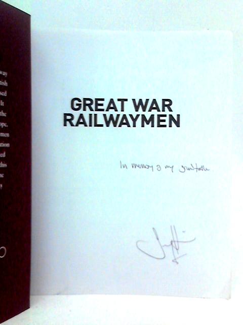 Great War Railwaymen: Britain's Railway Company Workers at War 1914-1918 By Jeremy Higgins