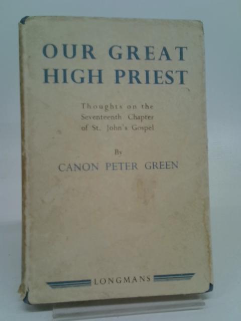 Our Great High Priest, Thoughts on th Seventeenth Chapter of St. John's Gospel von Peter Green