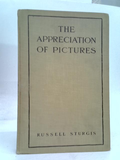 The Appreciation of Pictures: A Handbook By Russell Sturgis