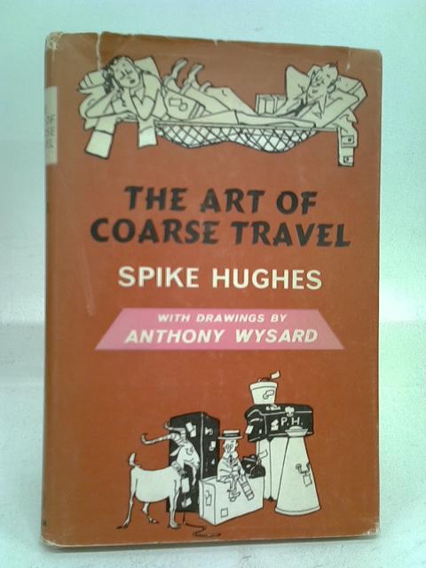 The Art of Coarse Travel By Hughes, Spike.